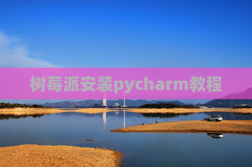 树莓派安装pycharm教程